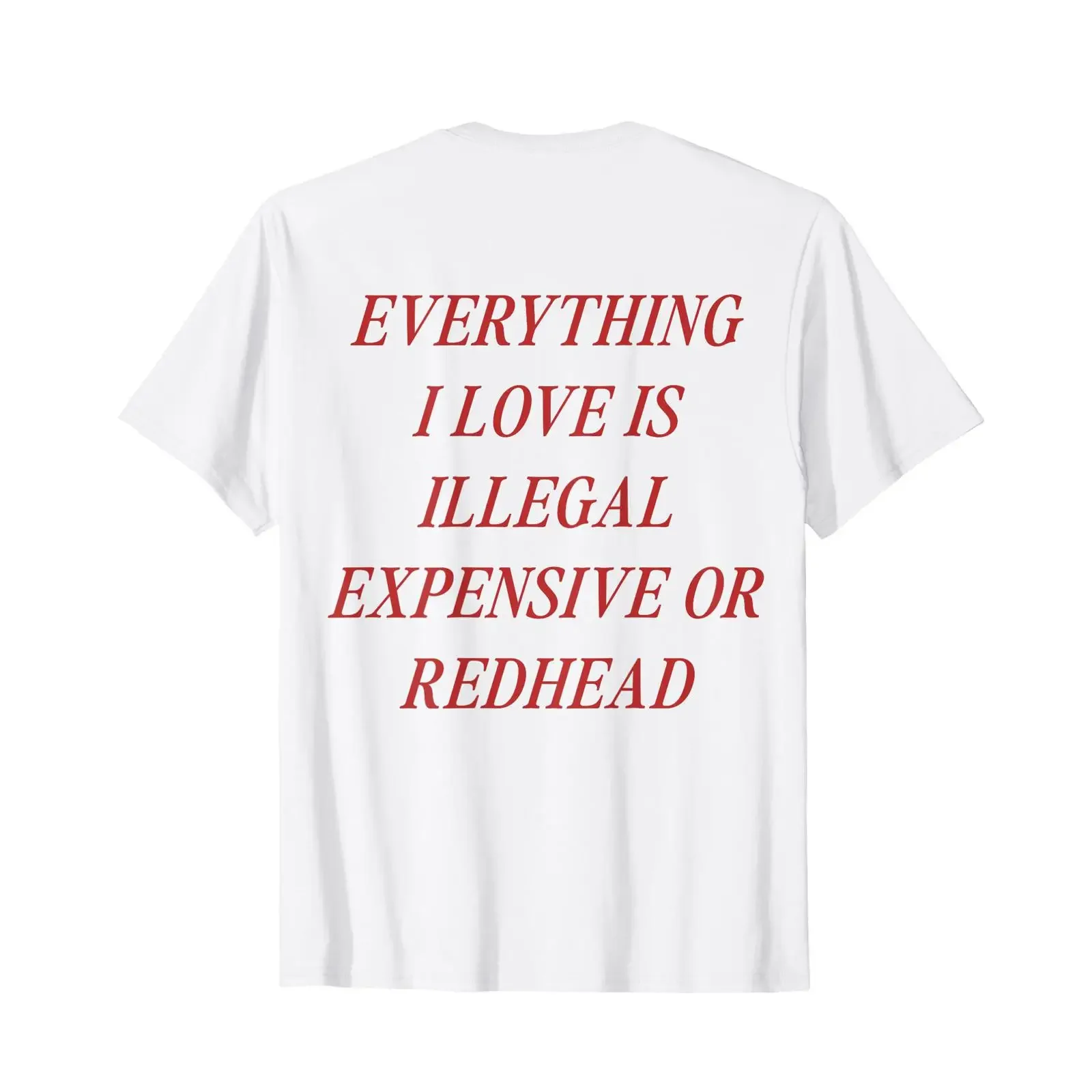 Alles was ich Liebe ist illegal teuer oder rothaarig AUF DER RÜCKSEITE T Shirt vintage Washed homme designer clothes Slightly
