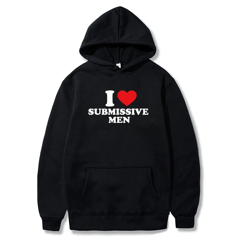 I Love Submissive Men Hoody Adult Humor Jokes Hoodies Sweatshirt Casual Soft Men Women Clothing