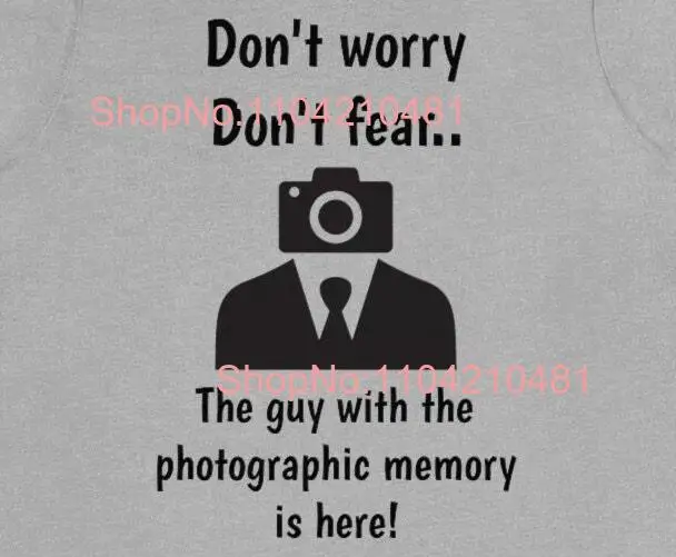 Funny Photographic memory T Shirt Trendy Sassy Remember Everything with Style  long or short sleeves