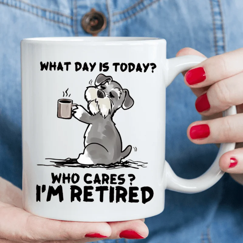 What Day Is Today? Who Cares? I'm Retired Design Ceramic Mug,Perfect Gift for Retirees and Coffee Enthusiasts, Unique Collection