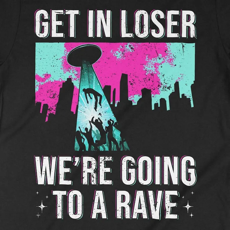 Get In Loser We're Going To A Rave, Funny EDM shirt, electronic dance music, rave shirt, dance music tee, ufo shirt, edm festiva