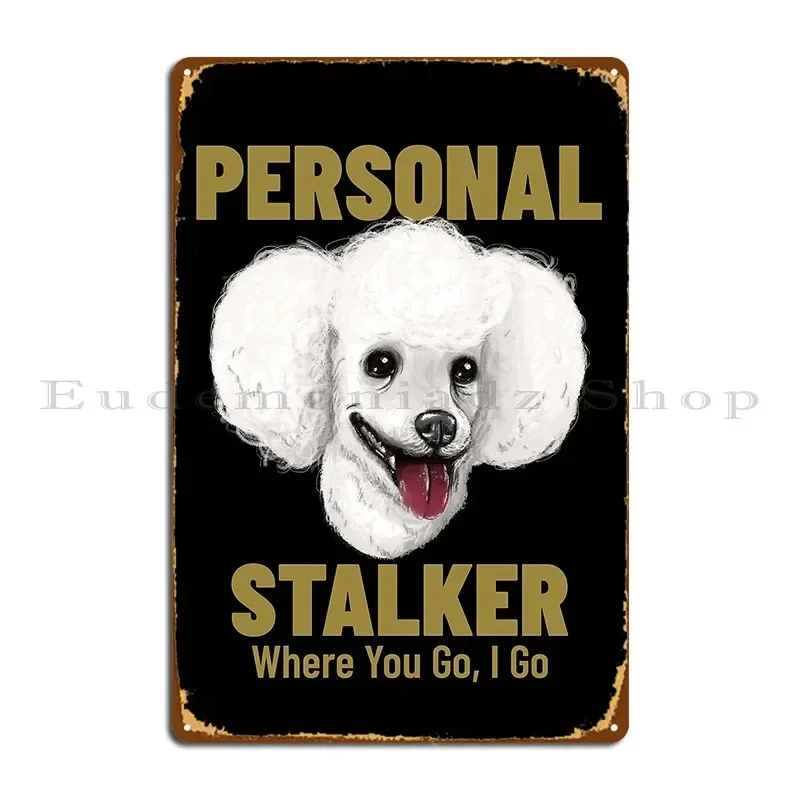 Funny Poodle Personal Stalker Where You Go I Go Metal Plaque Designer Cinema Garage Wall Mural Party Tin Sign Poster