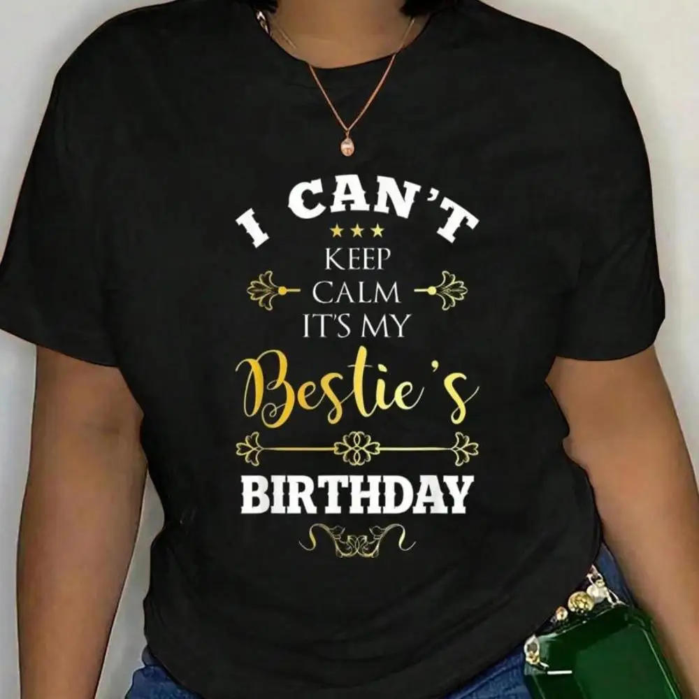 100_ Cotton I Can t Keep Calm It s My Bestie s Birthday Funny BFF Bday T-Shirt Men s Women s Soft Breathable Tee Classic Fashion Summer Tops Prin