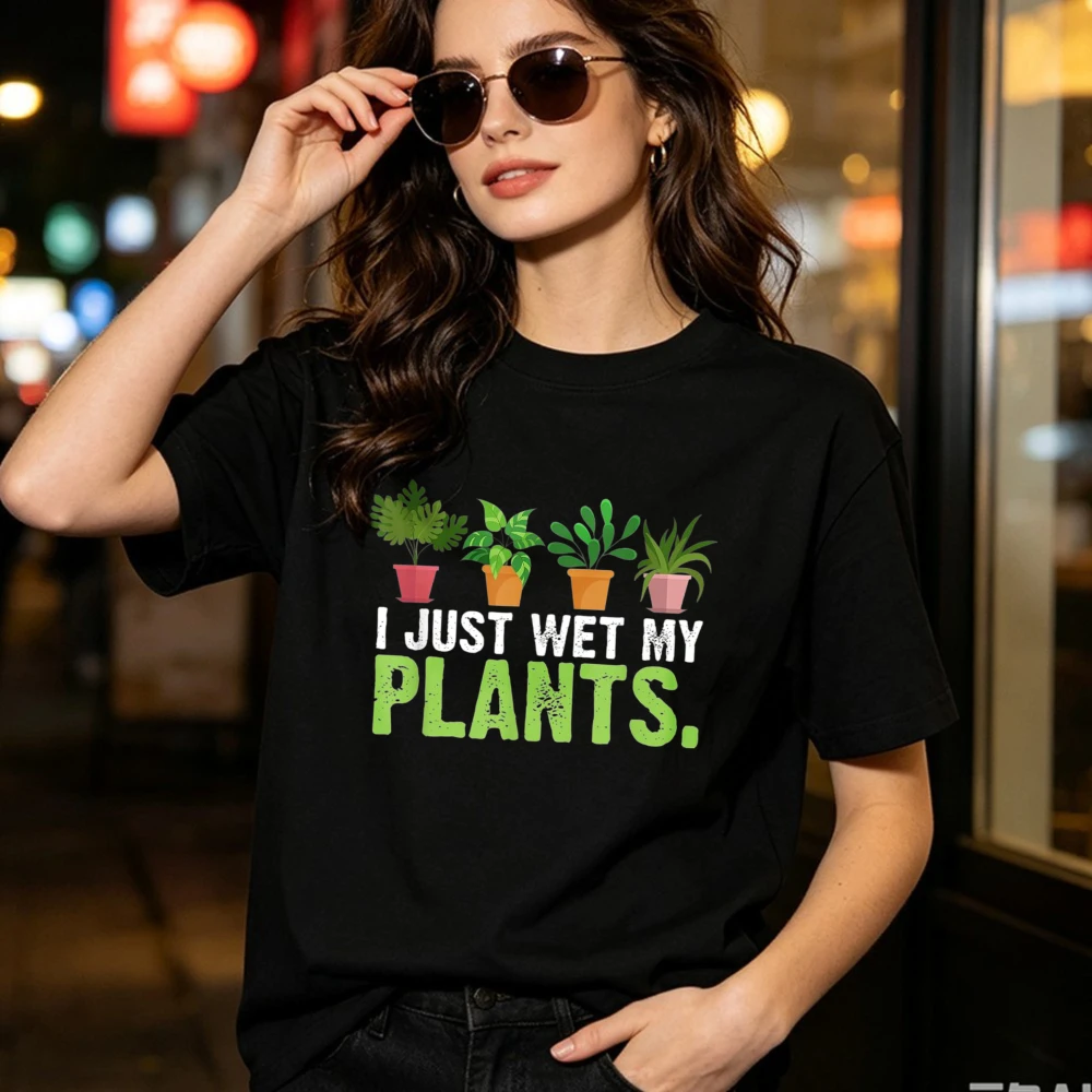 I Just Wet My Plants Funny Gardening Gradener Planet Lover T-Shirt Plant Collector Women Cotton Tshirt Trendy Botanical Tops