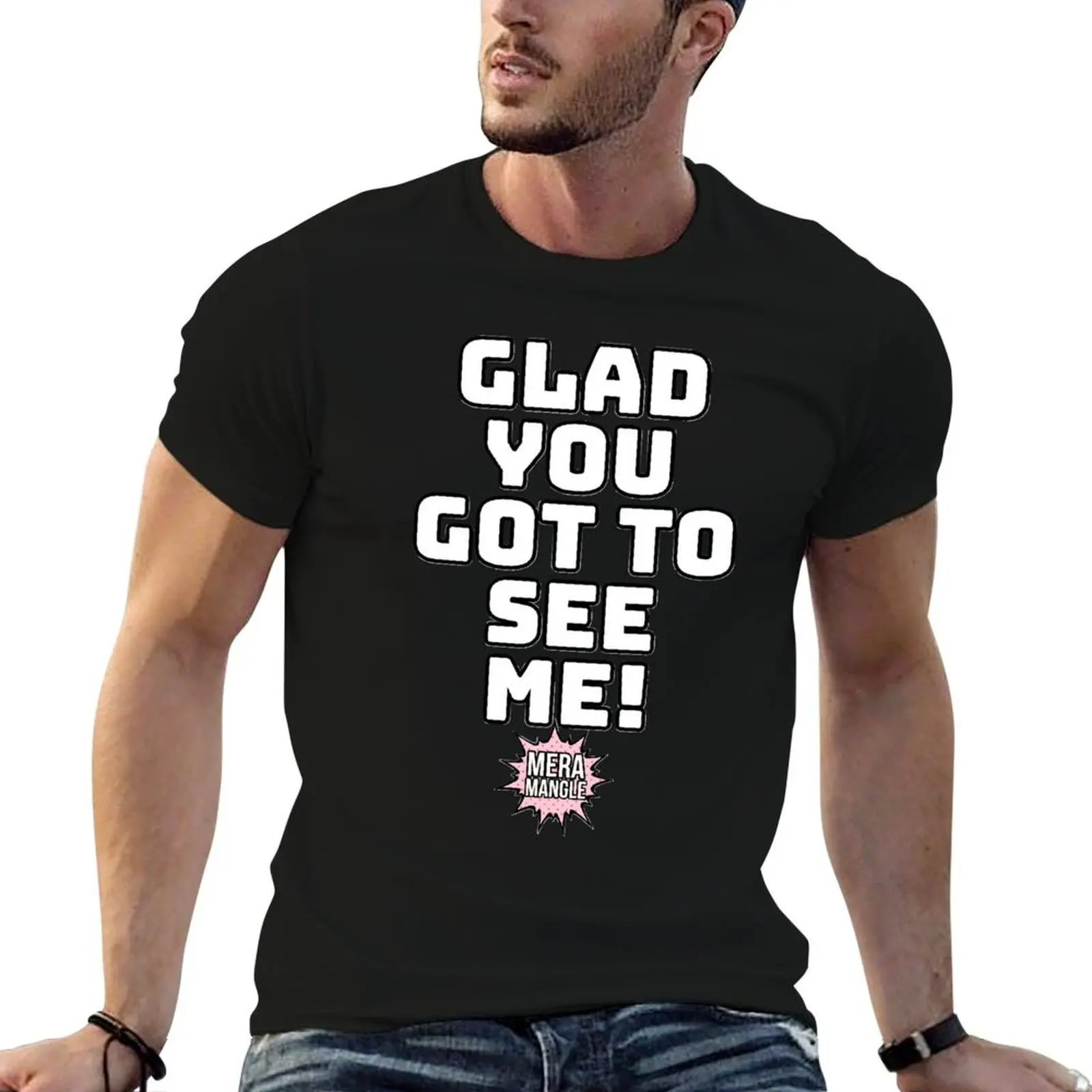 

Me! Glad - plain Mangle You shirt personalised T-Shirt See man Got t shirt to t Mera