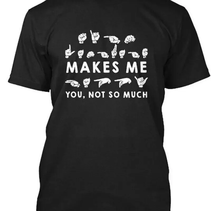 Asl American Sign Language Makes Me You Not T Shirt Made in USA Size S to 5XL