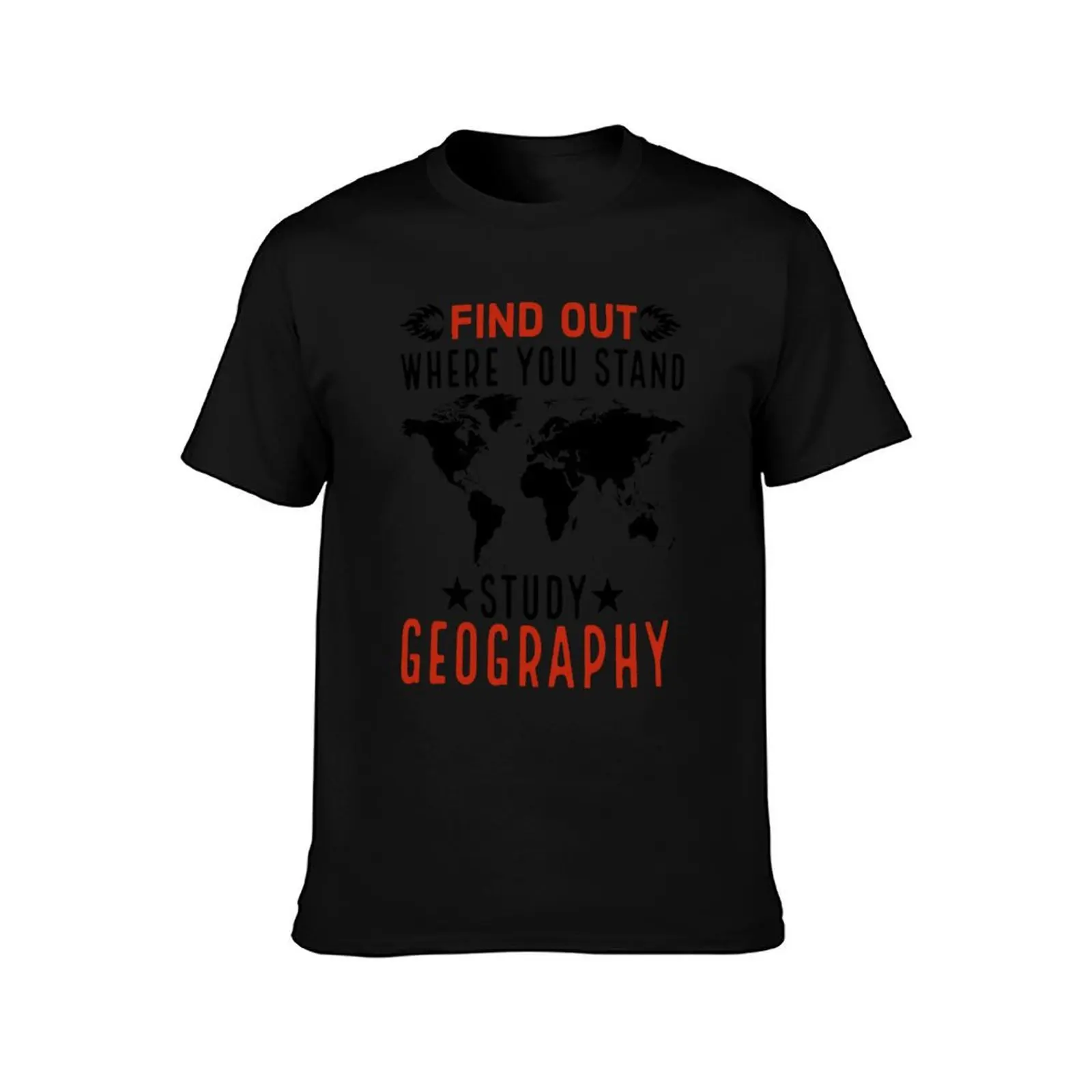 Find Out Where You Stand Study Geography Funny geographer gift T-Shirt graphic t shirts for man T-Shirt