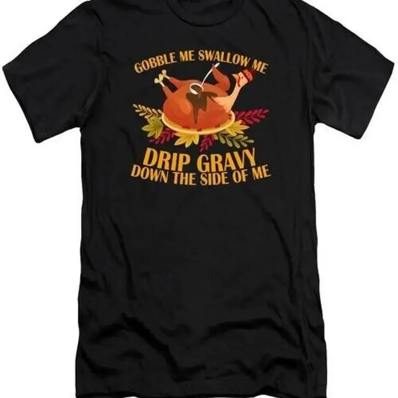 Gobble Swallow Me Drip Gravy Thanksgiving Turkey 3 T Shirt S 2XL Fast Shipping