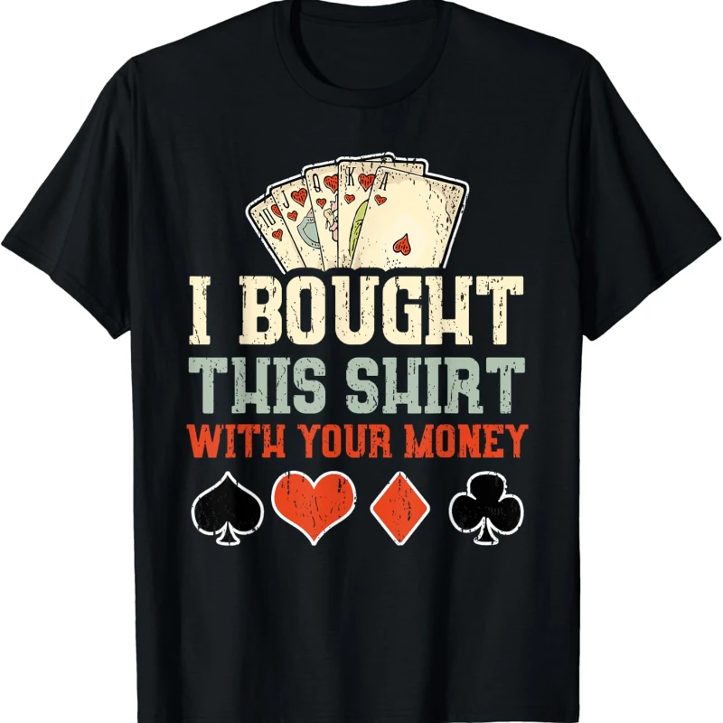 I Bought This Shirt with Your Money Funny Poker Gift Unisex T-Shirt High Quality Cotton Crewneck All-match Casual Style Tee