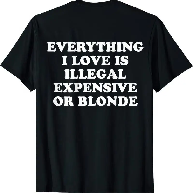 Everything I Love Is Either Illegal Expensive Or Blonde T Shirt