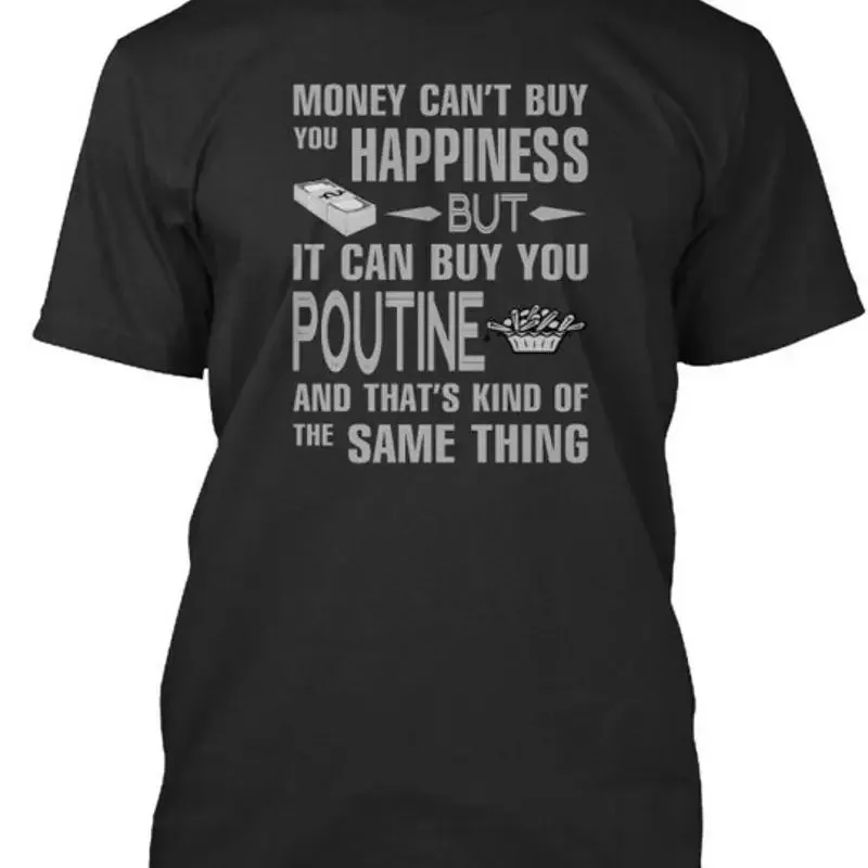 Money Can Buy You Poutine Cant Happiness But It T Shirt Made In Usa Size S 5Xl