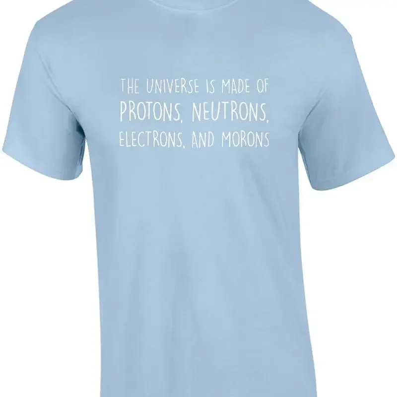 The universe is made of protons, neutrons, electrons, and morons - funny scie... T shirt