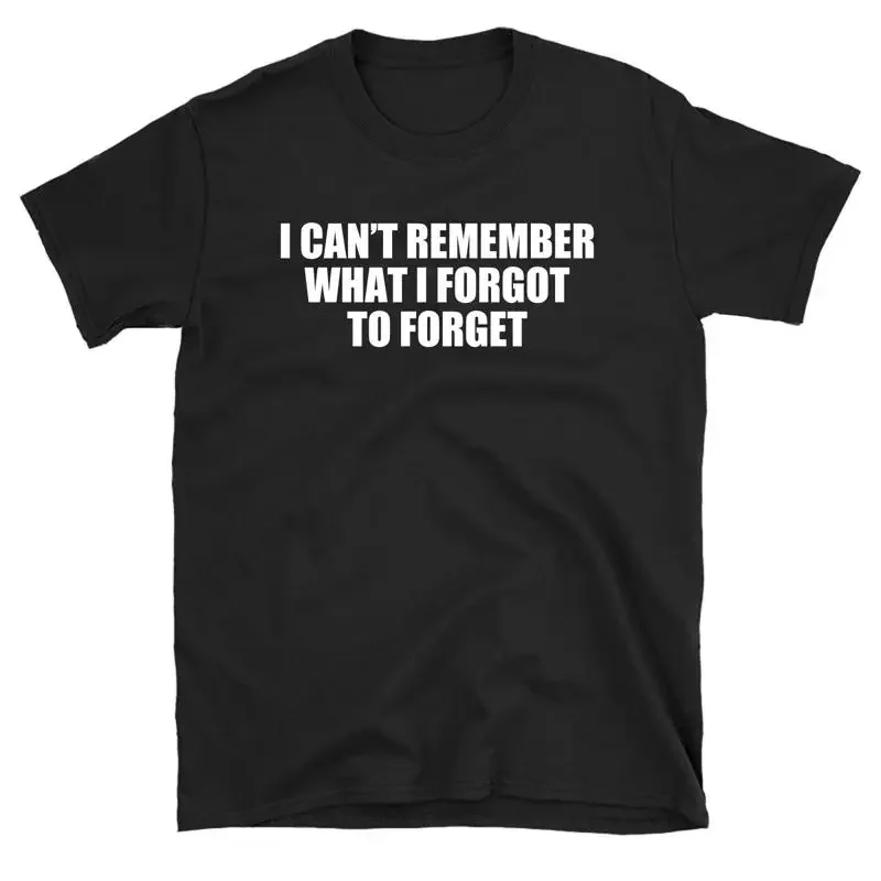 I Can't Remember What Forgot To Forget T shirt Funny Sarcastic Memory