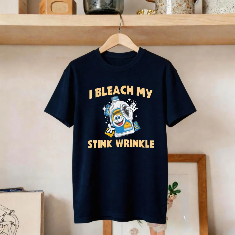 I Bleach My Stink Wrinkle T-shirt Funny Jokes Sarcastic Lovers T-shirt Funny Clothes Breathe O-neck Short Sleeve Tees