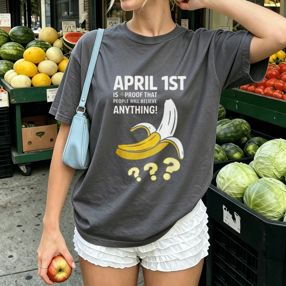 April 1st Is Proof That People Will Believe Anything Banana Graphic T‑Shirt Cotton Tee April Fools Day Humor Novelty Casual Tops
