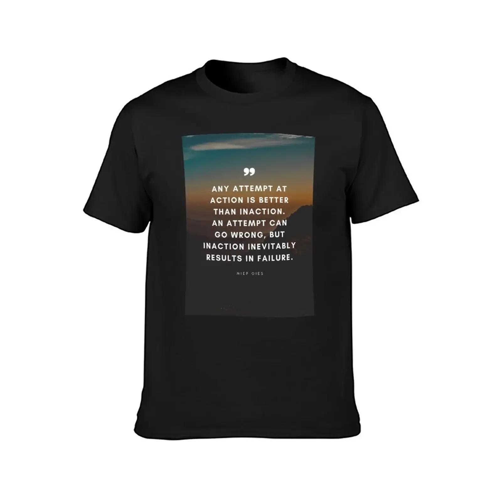 Miep Gies Quote Any attempt at action is better than inaction. An attempt can go wrong, but inaction inevitably results T-Shirt