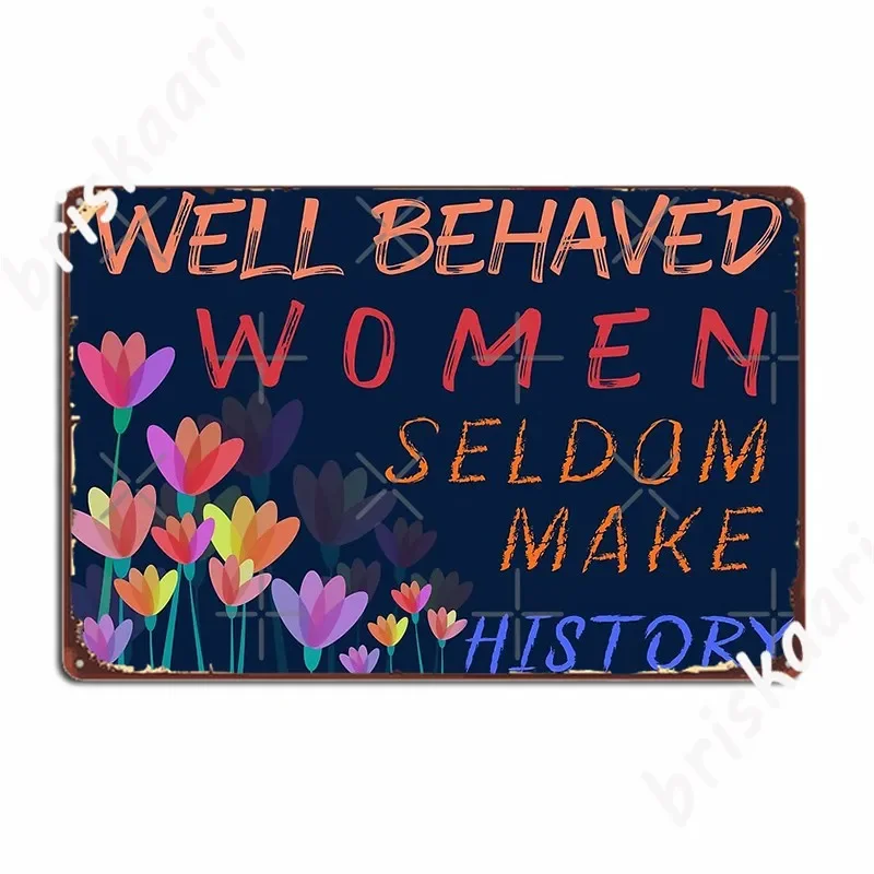 Well Behaved Women Seldom Make History Metal Sign Club Bar Wall Plaque Cinema Kitchen Retro Tin Sign Poster