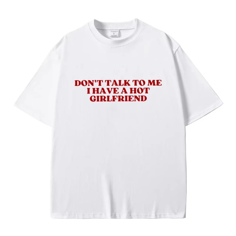 Camisetas con gráfico de meme divertido con texto 'No me digas nada, tengo una novia guapa', camisetas informales de algodón para hombre y mujer, camiseta extragrande.