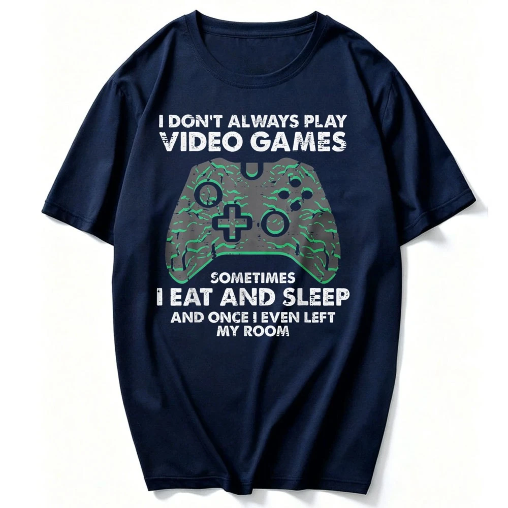 I Dont Always Play Video Games Funny Gamer Men Boys T-Shirt Funny Outdoors High Quality Cotton Short-sleev Unisex Streetwear