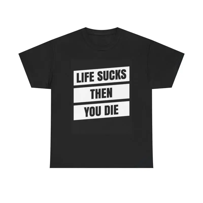 Life Sucks Then You Die T Shirt Funny Jokes Humor Heavy Cotton