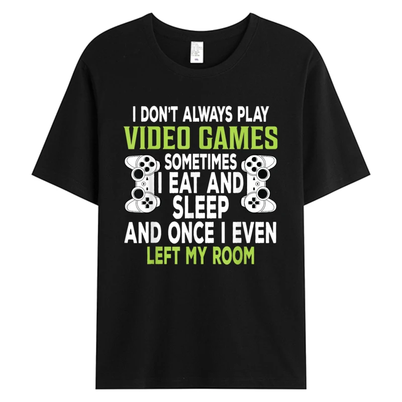 

I Don't Always Play Video Games Funny Tshirt Gamer Gift Men's Cotton Tee Thanksgiving Father's Day Hot Sell Graphic T-Shirts