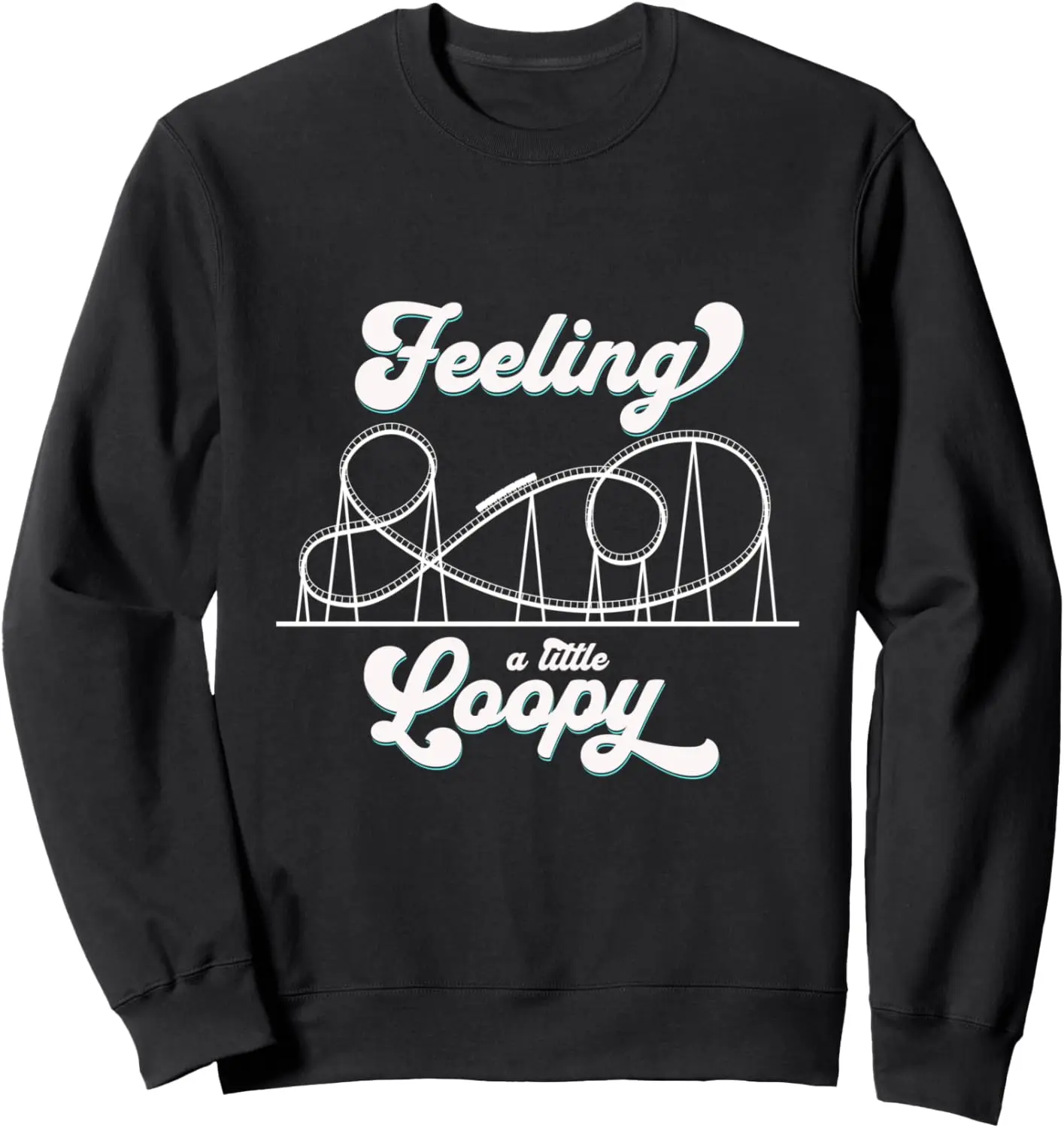 Feeling A Little Loopy Roller Coaster Theme Park Ride Funny Sweatshirt