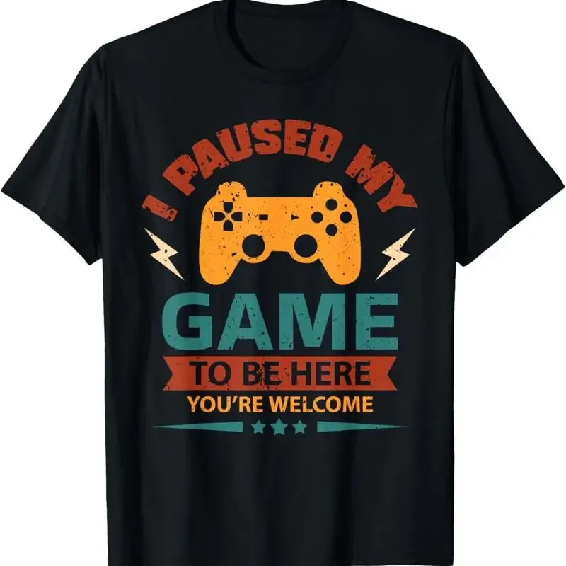 I Paused my Game to be Here You_re Welcome Video Gamer T Shirt