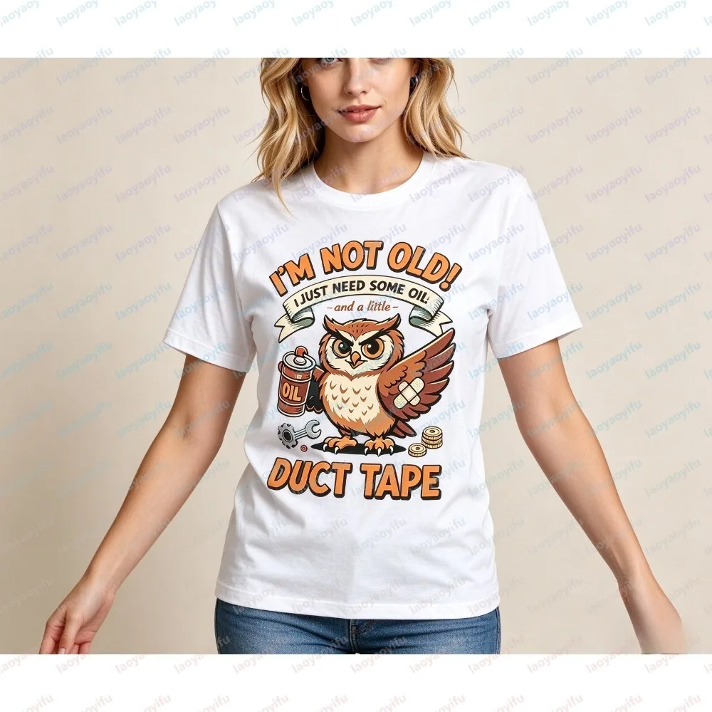 I'M NOT OLD! I JUST NEED SOME OIL AND A LITTLE DUCT TAPE Owl Print Women shirt Summer Fashion Short Sleeve Crew Neck Casual Tees