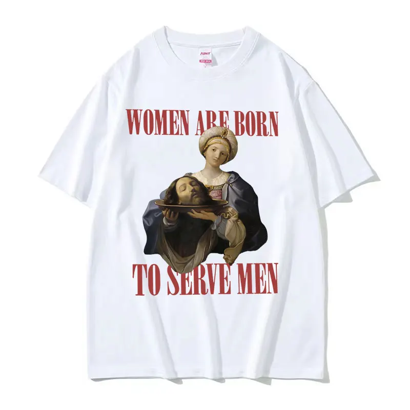Women Were Born To Serve Funny Meme T Shirt Trendy Feminist Renaissance Painting T-shirt Casual Cotton Oversized Tees Streetwear