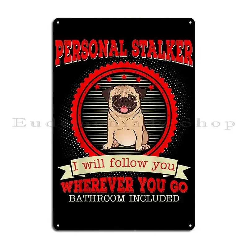 Pug Personal Stalker I Will Follow You Funny Gift Metal Sign Wall Mural Plaques Customized Pub Decoration Tin Sign Poster