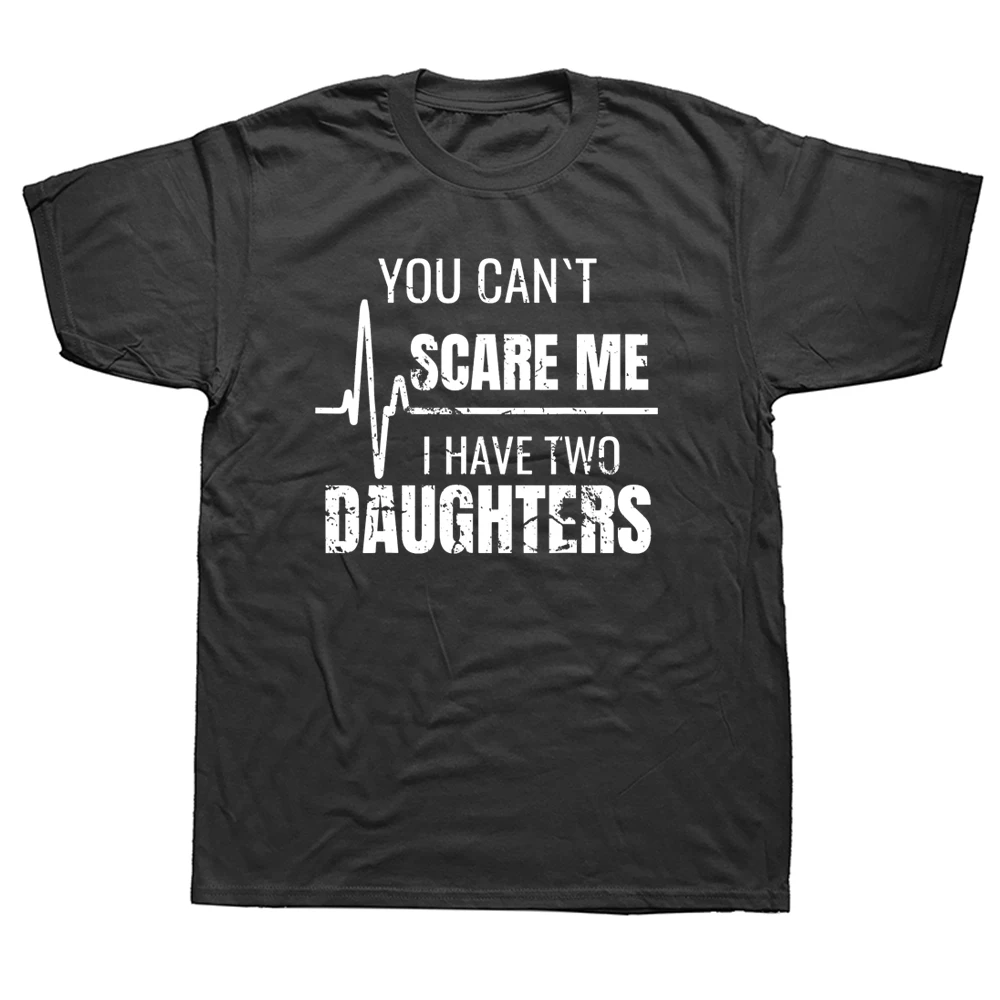 

You Can't Scare Me I Have Two Daughters T Shirts Graphic Cotton Streetwear Short Sleeve Daddy Father Day's T-shirt MenF