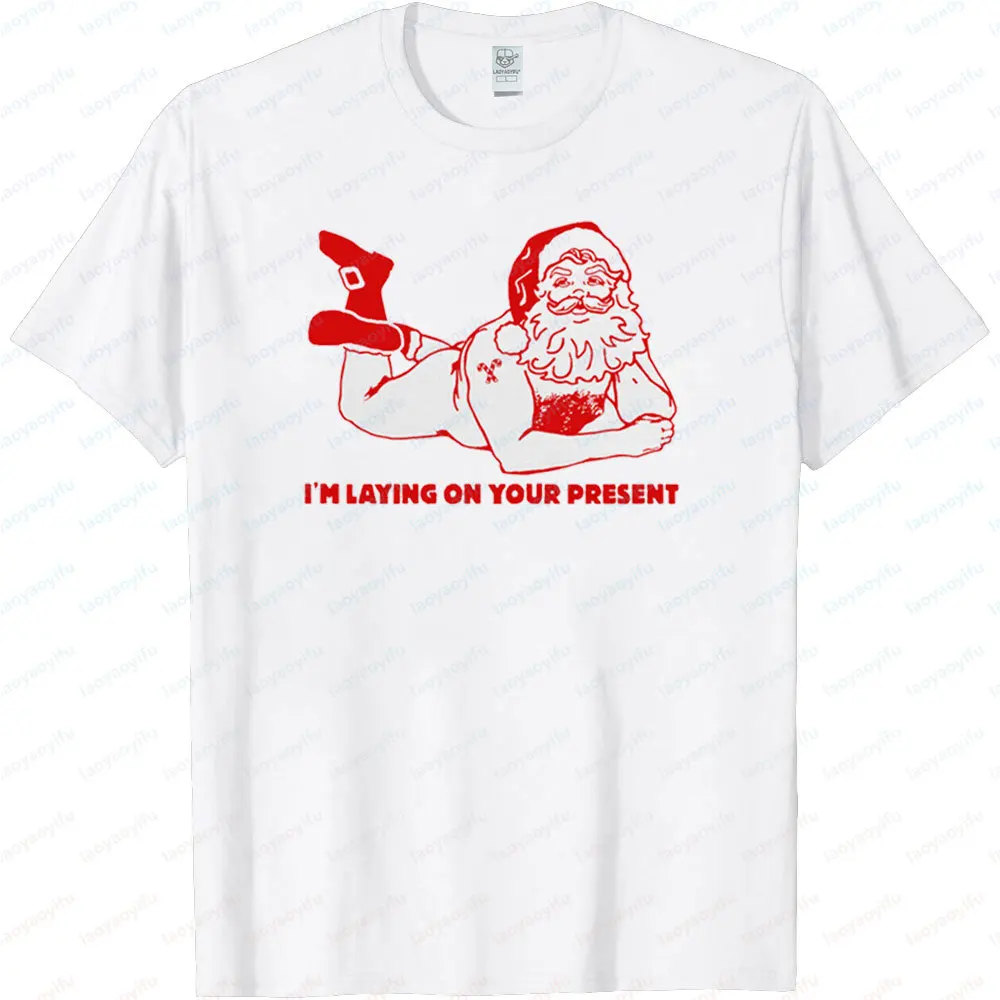 Funny Christmas TShirt Offensive Santa Claus I'm Laying on Your Present Naughty Shirt Men Comedy Christmas Clothing Cotton Tops