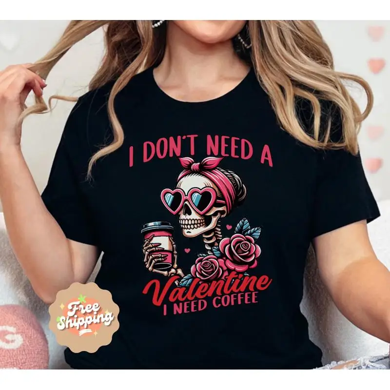 

I Don'T Need A Valentine T Shirt Coffee Funny S Day Single Anti Valentine'S