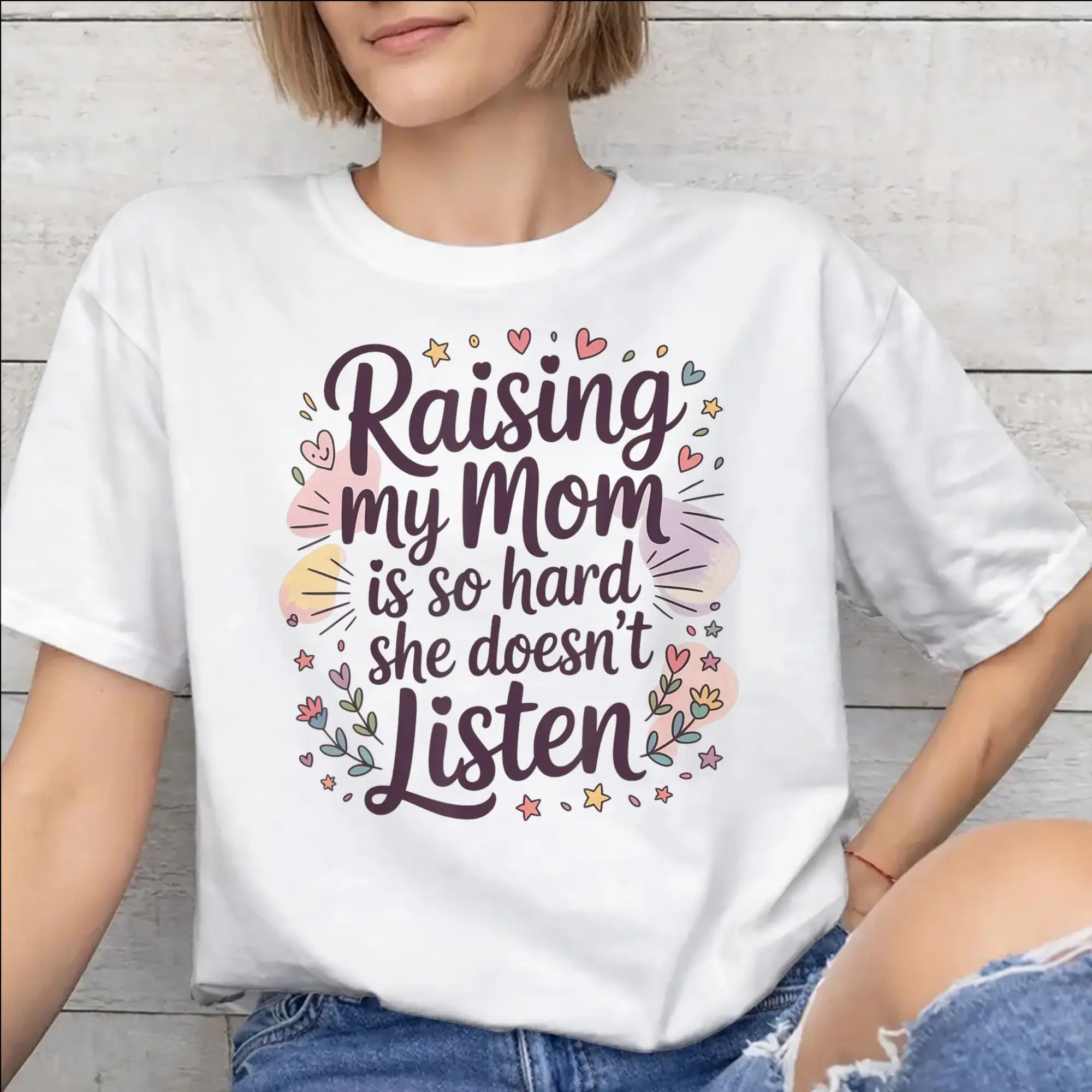 Raising My Mom Is So Hard She Doesn'T Listen New Arrival T Shirt for Men Women  Cotton  Tee Shirt Clothes