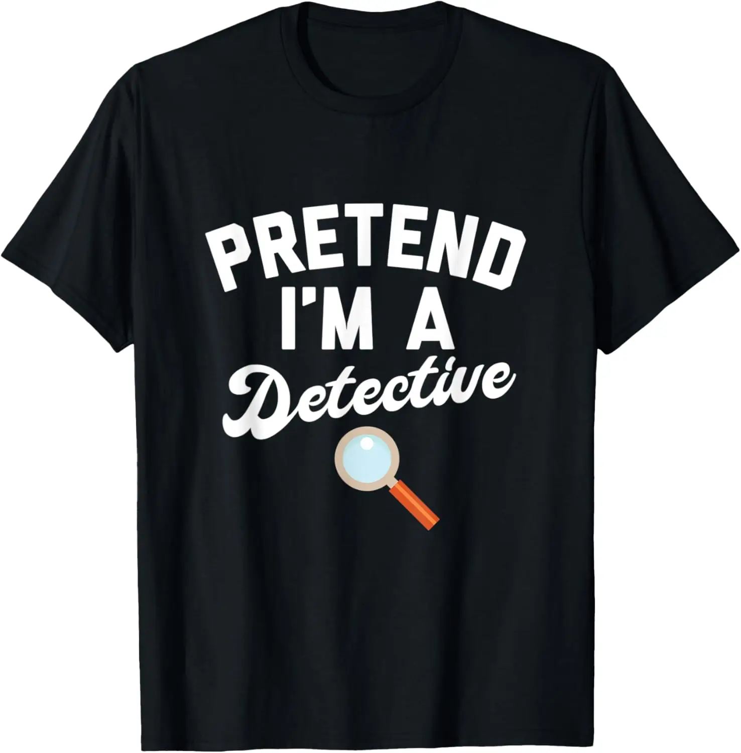 

PRETEND I'M A DETECTIVE Funny Simple Halloween Costume T-Shirt