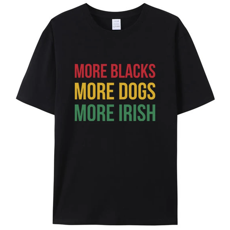 

More Blacks More Dogs More Irish Women Mens T-Shirt Men's Clothing Graphic Tee Shirts Streetwear Unisex Tops Camisetas