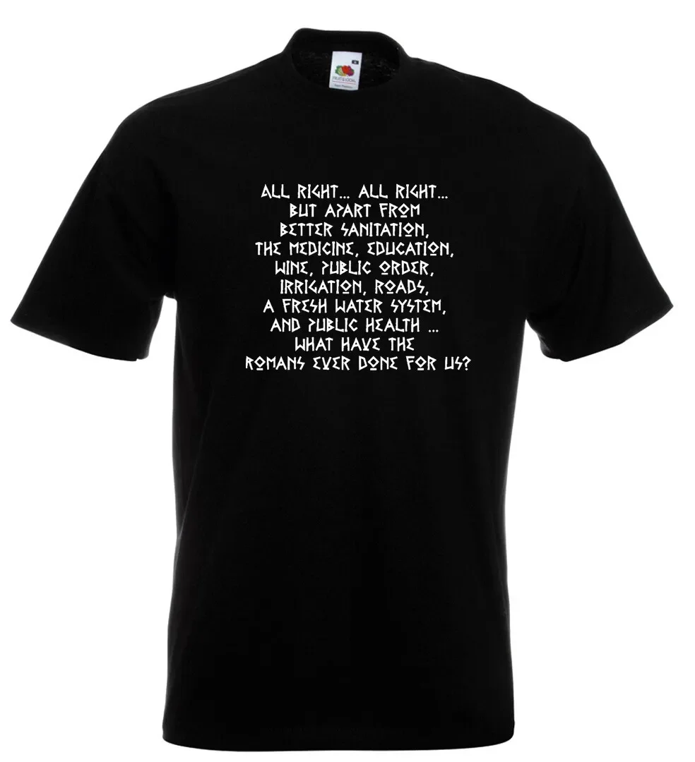 What Have The Romans Ever Done For Us Apart From etc etc T Shirt Monty Python
