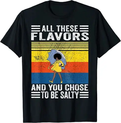 NEW All These Flavors And You Chose To Be A Salty Funny Gift T-Shirt