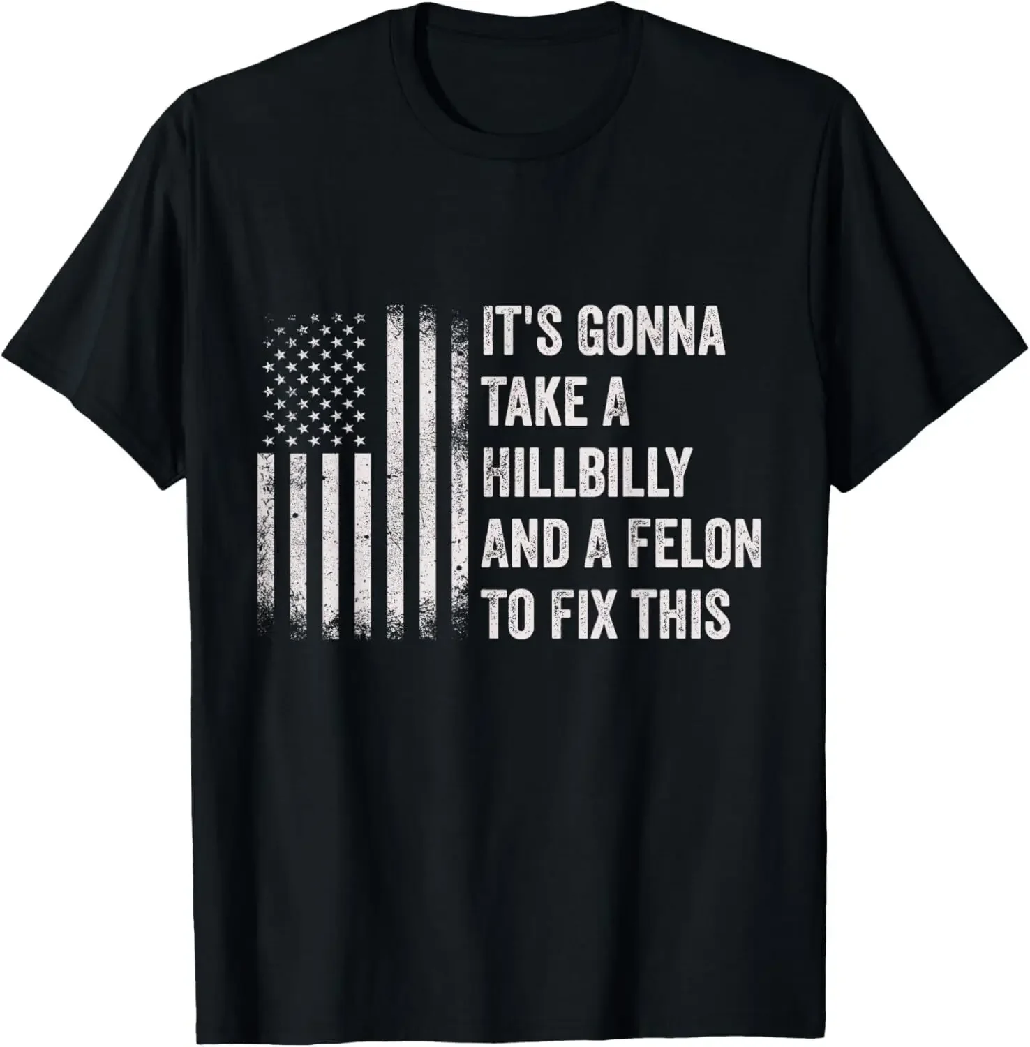 It_s Gonna Take A Hillbilly And A Felon To Fix This T-Shirt