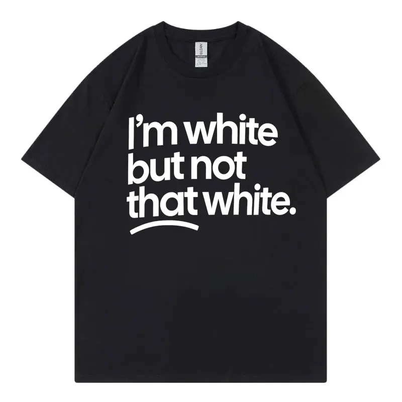 I'm White But Not That White Funny Meme T-shirt Men Women High Street Fashion Trend T Shirt Summer Casual Loose Cotton T-shirts