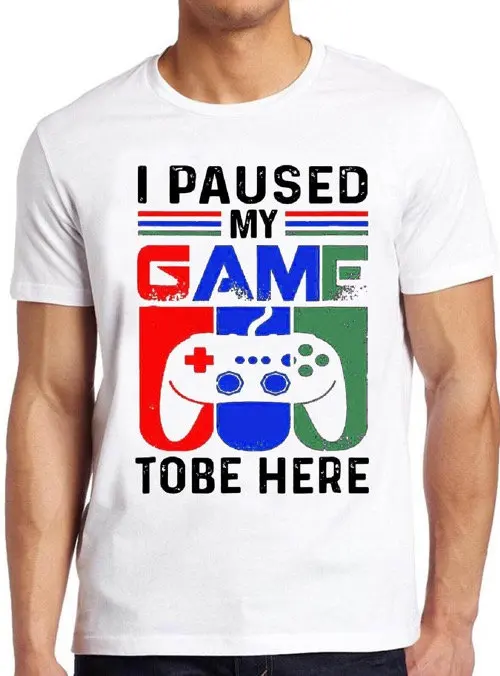 I Paused My Game To Be Here T Shirt Funny Online Gaming Parody Gamer 217