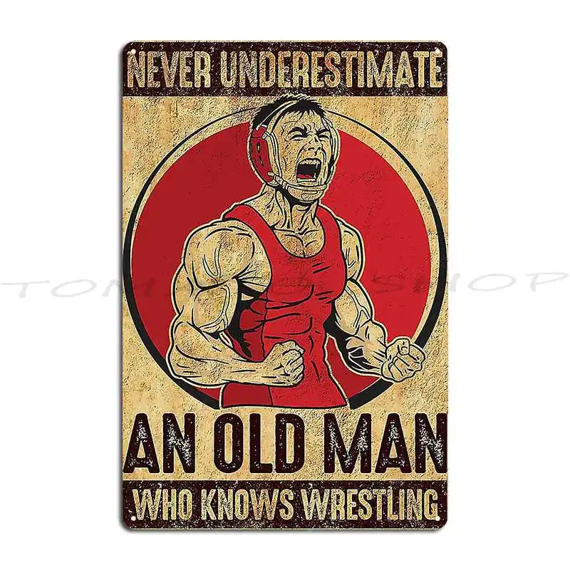 Never Underestimate An Old Man Who Knows Wrestling Metal Plaque Wall Mural Funny Cinema Wall Cave Printed Tin Sign Poster