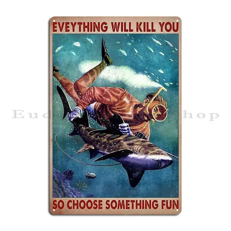 Everything Will Kill You So Choose Something Fun Dive Lover Metal Sign Decoration Custom Create Kitchen Pub Tin Sign Poster