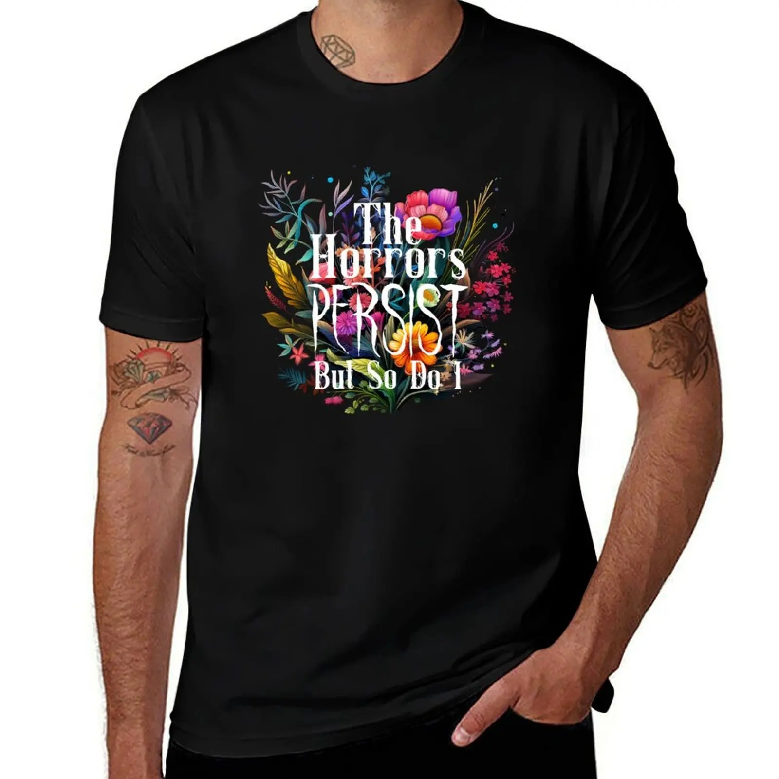 The Horrors Persist But So Do I Humor Flower T-Shirt shirts graphic tee Short sleeve tee men clothing