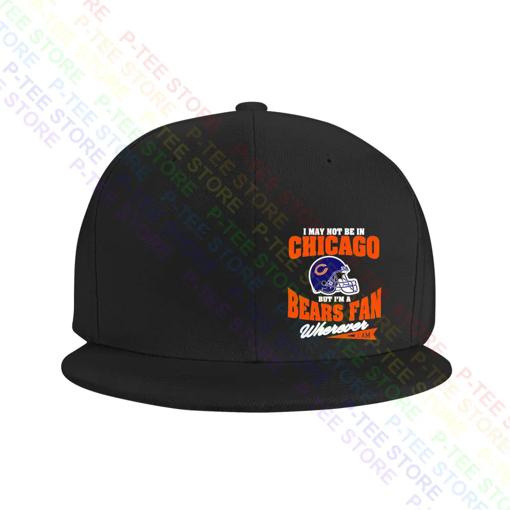 I May Not Be In Chicago But Im A Bears Fan Wherever Baseball Cap Snapback Caps Knitted Bucket Hat