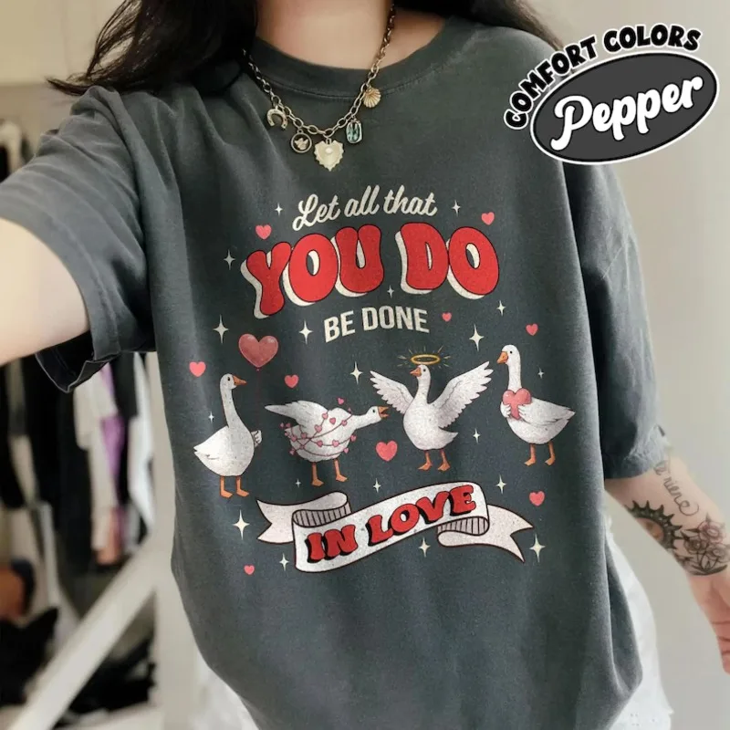 Let All That You Do Shirt, Goose Faith Based Love Quote, Done In LOVE Christian Valentine's Day, Jesus Loves You Shirts