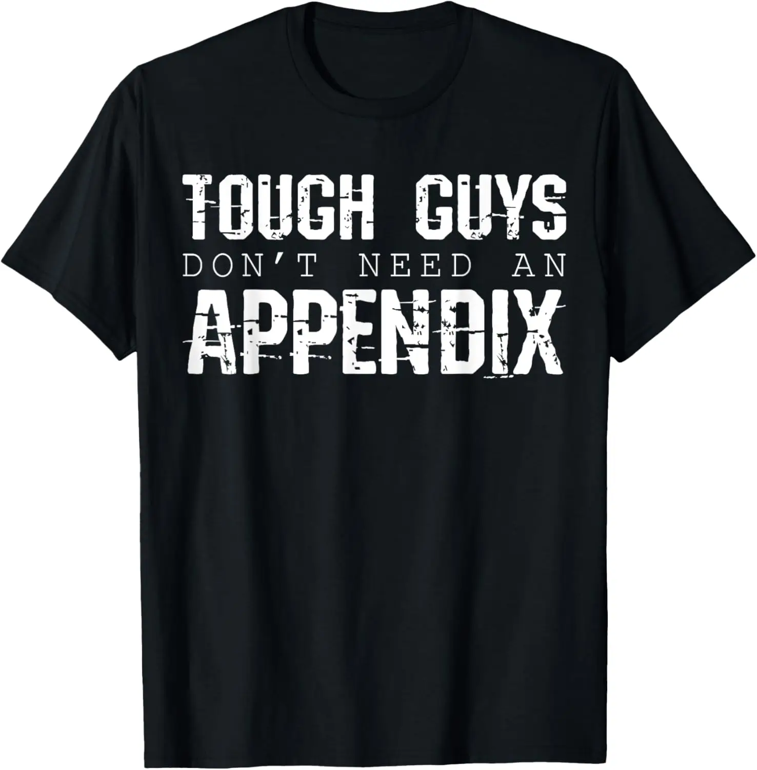 Tough Guys Dont Need An Appendix Funny Cotton Graphic Tee Shirt Men Casual Streetwear