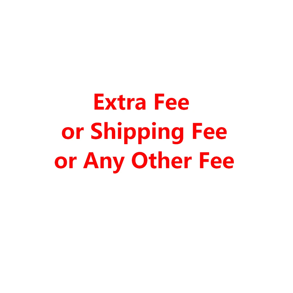 

Extra Fee or Shipping Fee or any other fee