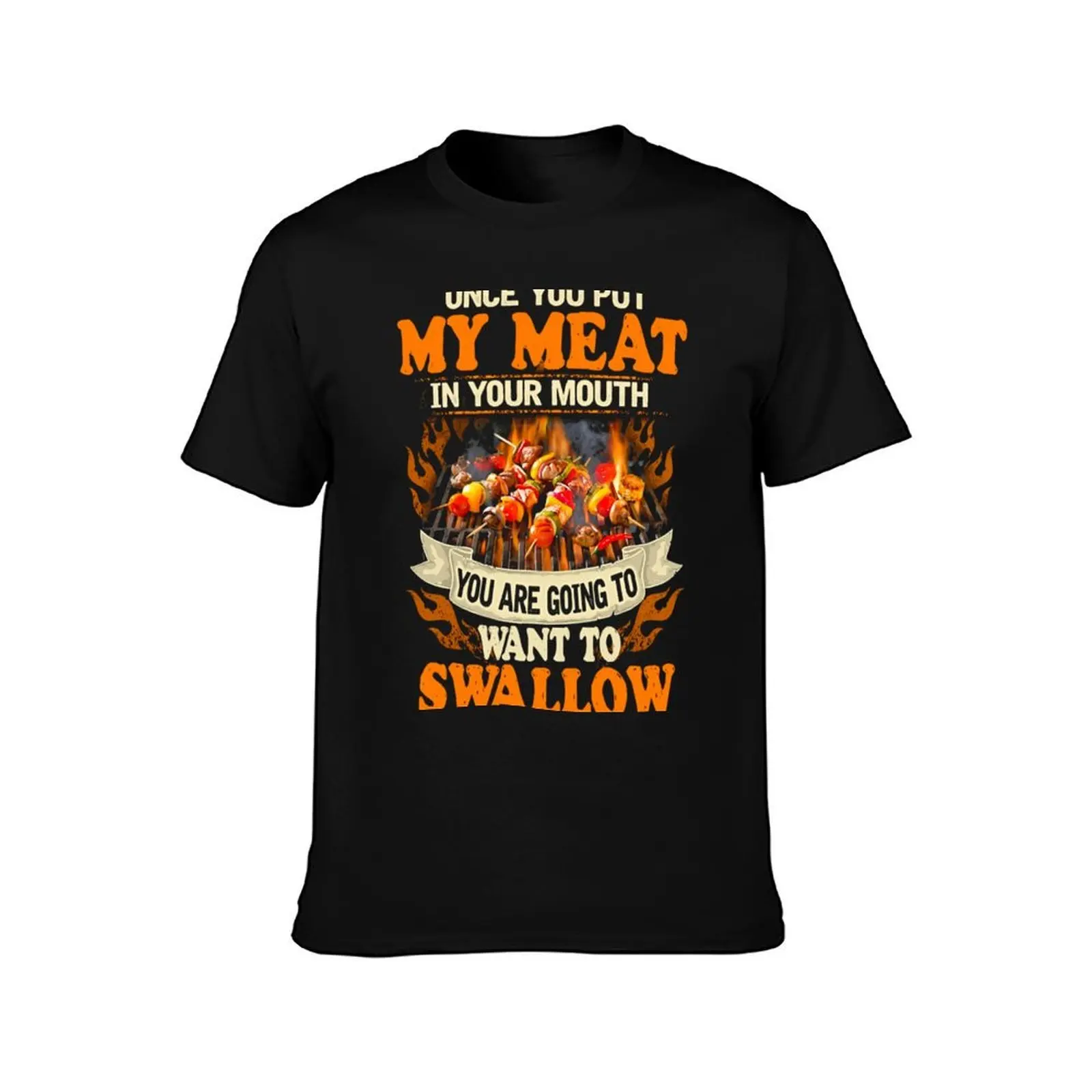 BBQ - Once You Put My Meat in Your Mouth You are Going to Want to Swallow T-Shirt, Summer Casual Cotton Tee, Unisex Men Women