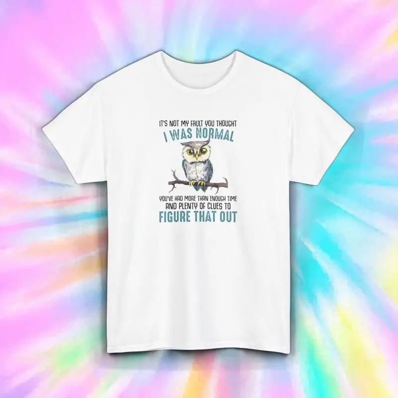 Not My Fault You Thought I Was Normal Funny Owl T-Shirt Quirky Humor Tee S-5XL
